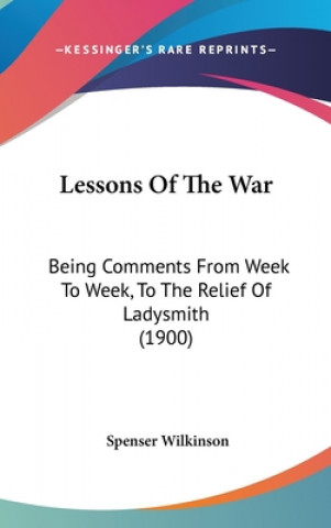 Lessons Of The War: Being Comments From Week To Week, To The Relief Of Ladysmith (1900)
