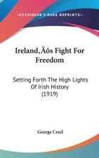 Ireland's Fight For Freedom: Setting Forth The High Lights Of Irish History (1919)