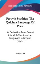 Peruvia Scythica, The Quichua Language Of Peru: Its Derivation From Central Asia With The American Languages In General (1875)