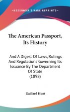 The American Passport, Its History: And A Digest Of Laws, Rulings And Regulations Governing Its Issuance By The Department Of State (1898)