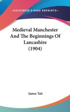 Medieval Manchester And The Beginnings Of Lancashire (1904)