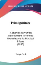 Primogeniture: A Short History Of Its Development In Various Countries And Its Practical Effects (1895)