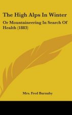 The High Alps in Winter: Or Mountaineering in Search of Health (1883)