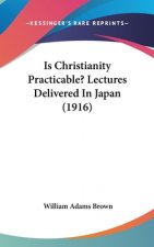 Is Christianity Practicable? Lectures Delivered in Japan (1916)