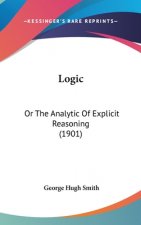 Logic: Or The Analytic Of Explicit Reasoning (1901)