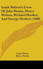 Izaak Walton's Lives Of John Donne, Henry Wotton, Richard Hooker, And George Herbert (1888)