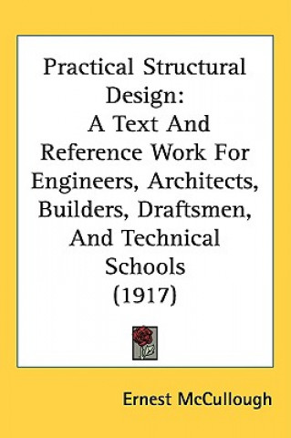 Practical Structural Design: A Text and Reference Work for Engineers, Architects, Builders, Draftsmen, and Technical Schools (1917)