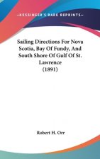 Sailing Directions For Nova Scotia, Bay Of Fundy, And South Shore Of Gulf Of St. Lawrence (1891)