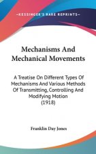 Mechanisms And Mechanical Movements: A Treatise On Different Types Of Mechanisms And Various Methods Of Transmitting, Controlling And Modifying Motion