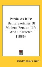Persia As It Is: Being Sketches Of Modern Persian Life And Character (1886)