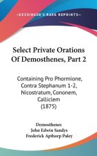 Select Private Orations Of Demosthenes, Part 2: Containing Pro Phormione, Contra Stephanum 1-2, Nicostratum, Cononem, Calliclem (1875)