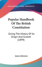 Popular Handbook Of The British Constitution: Giving The History Of Its Origin And Growth (1899)