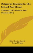 Religious Training In The School And Home: A Manual For Teachers And Parents (1917)