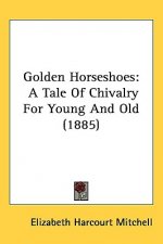 Golden Horseshoes: A Tale Of Chivalry For Young And Old (1885)