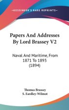 Papers And Addresses By Lord Brassey V2: Naval And Maritime, From 1871 To 1893 (1894)