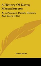 A History Of Dover, Massachusetts: As A Precinct, Parish, District, And Town (1897)