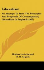 Liberalism: An Attempt To State The Principles And Proposals Of Contemporary Liberalism In England (1902)