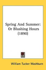 Spring And Summer: Or Blushing Hours (1890)
