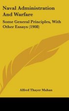 Naval Administration And Warfare: Some General Principles, With Other Essays (1908)