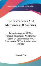 The Buccaneers And Marooners Of America: Being An Account Of The Famous Adventures And Daring Deeds Of Certain Notorious Freebooters Of The Spanish Ma