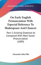 On Early English Pronunciation With Especial Reference To Shakespeare And Chaucer: Part 5, Existing Dialectal As Compared With West Saxon Pronunciatio