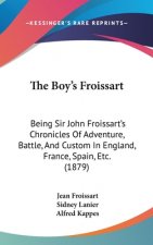 The Boy's Froissart: Being Sir John Froissart's Chronicles Of Adventure, Battle, And Custom In England, France, Spain, Etc. (1879)