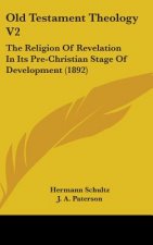 Old Testament Theology V2: The Religion Of Revelation In Its Pre-Christian Stage Of Development (1892)