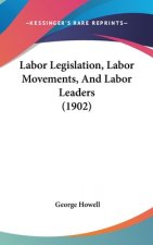 Labor Legislation, Labor Movements, And Labor Leaders (1902)