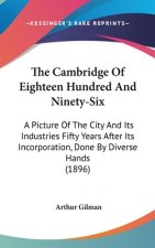 The Cambridge Of Eighteen Hundred And Ninety-Six: A Picture Of The City And Its Industries Fifty Years After Its Incorporation, Done By Diverse Hands
