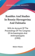 Rambles And Studies In Bosnia-Herzegovina And Dalmatia: With An Account Of The Proceedings Of The Congress Of Archaeologists And Anthropologists (1900