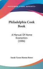 Philadelphia Cook Book: A Manual Of Home Economics (1886)