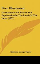 Peru Illustrated: Or Incidents Of Travel And Exploration In The Land Of The Incas (1877)