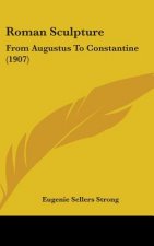 Roman Sculpture: From Augustus To Constantine (1907)