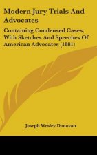 Modern Jury Trials And Advocates: Containing Condensed Cases, With Sketches And Speeches Of American Advocates (1881)