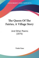 The Queen Of The Fairies, A Village Story: And Other Poems (1876)