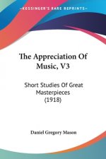 The Appreciation Of Music, V3: Short Studies Of Great Masterpieces (1918)