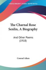 The Charnal Rose Senlin, A Biography: And Other Poems (1918)