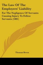 The Law Of The Employers' Liability: For The Negligence Of Servants Causing Injury To Fellow Servants (1881)