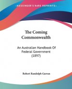 The Coming Commonwealth: An Australian Handbook Of Federal Government (1897)
