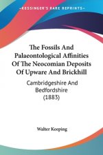The Fossils And Palaeontological Affinities Of The Neocomian Deposits Of Upware And Brickhill: Cambridgeshire And Bedfordshire (1883)