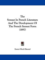 The Sonnet In French Literature And The Development Of The French Sonnet Form (1897)