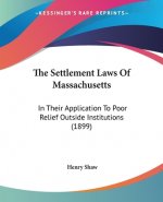 The Settlement Laws Of Massachusetts: In Their Application To Poor Relief Outside Institutions (1899)