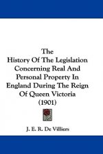 The History Of The Legislation Concerning Real And Personal Property In England During The Reign Of Queen Victoria (1901)