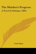 The Maiden's Progress: A Novel In Dialogue (1894)