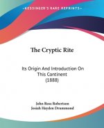 The Cryptic Rite: Its Origin And Introduction On This Continent (1888)
