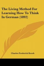 The Living Method For Learning How To Think In German (1892)