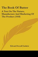 The Book Of Butter: A Text On The Nature, Manufacture And Marketing Of The Product (1918)
