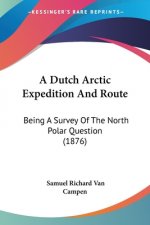 A Dutch Arctic Expedition And Route: Being A Survey Of The North Polar Question (1876)