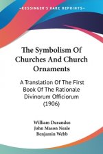 The Symbolism Of Churches And Church Ornaments: A Translation Of The First Book Of The Rationale Divinorum Officiorum (1906)