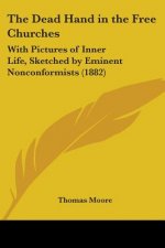 The Dead Hand in the Free Churches: With Pictures of Inner Life, Sketched by Eminent Nonconformists (1882)